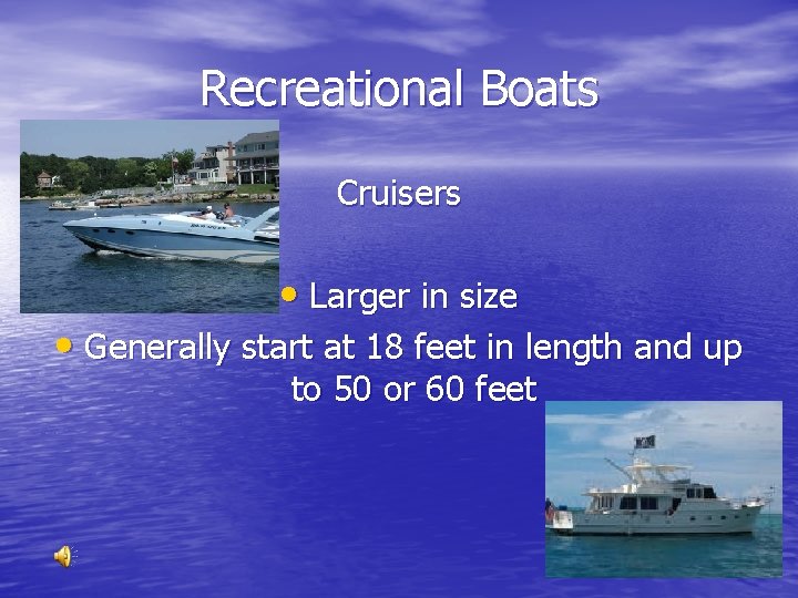 Recreational Boats Cruisers • Larger in size • Generally start at 18 feet in
