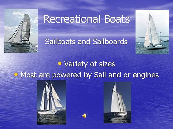 Recreational Boats Sailboats and Sailboards • Variety of sizes • Most are powered by