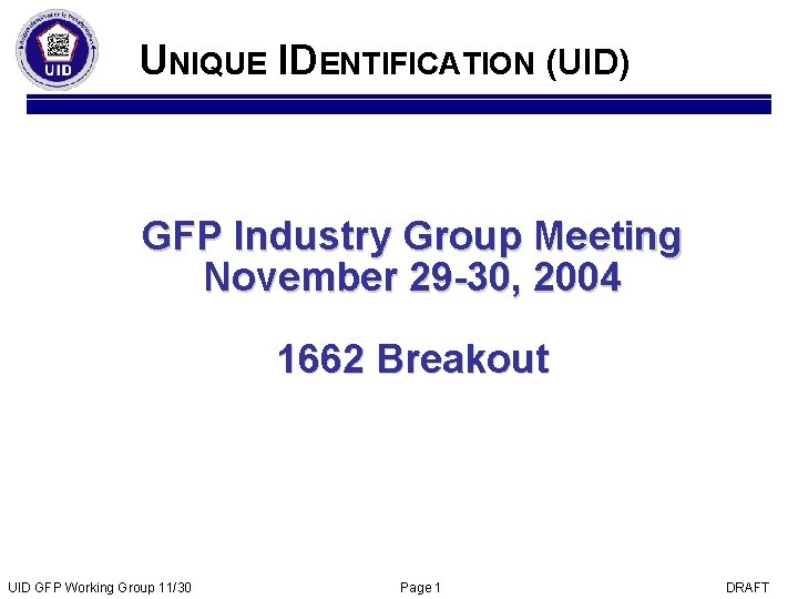 UNIQUE IDENTIFICATION (UID) GFP Industry Group Meeting November 29 -30, 2004 1662 Breakout UID