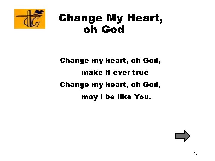 Change My Heart, oh God Change my heart, oh God, make it ever true Change My Heart, oh God Change my heart, oh God, make it ever true