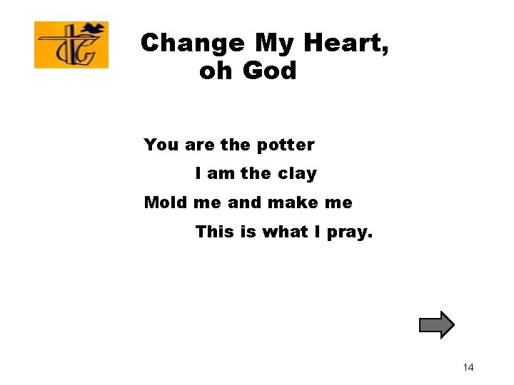 Change My Heart, oh God You are the potter I am the clay Mold Change My Heart, oh God You are the potter I am the clay Mold