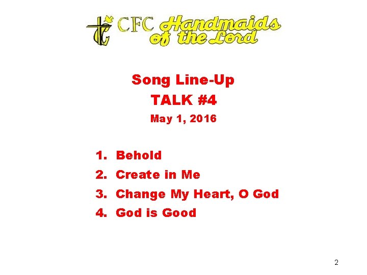Song Line-Up TALK #4 May 1, 2016 1. Behold 2. Create in Me 3. Song Line-Up TALK #4 May 1, 2016 1. Behold 2. Create in Me 3.