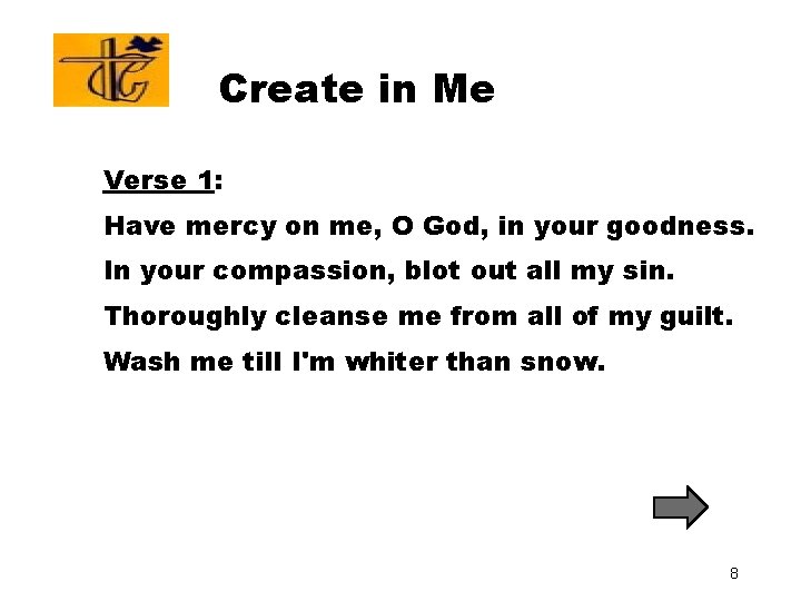 Create in Me Verse 1: Have mercy on me, O God, in your goodness. Create in Me Verse 1: Have mercy on me, O God, in your goodness.