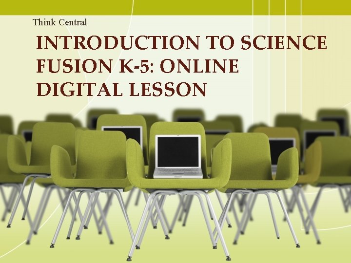 Think Central INTRODUCTION TO SCIENCE FUSION K-5: ONLINE DIGITAL LESSON 