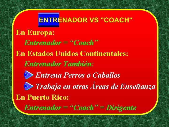 En Europa: Entrenador = “Coach” En Estados Unidos Continentales: Entrenador También: Entrena Perros o