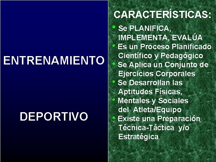 CARACTERÍSTICAS: • Se PLANIFICA, ENTRENAMIENTO DEPORTIVO IMPLEMENTA, EVALÚA • Es un Proceso Planificado Científico