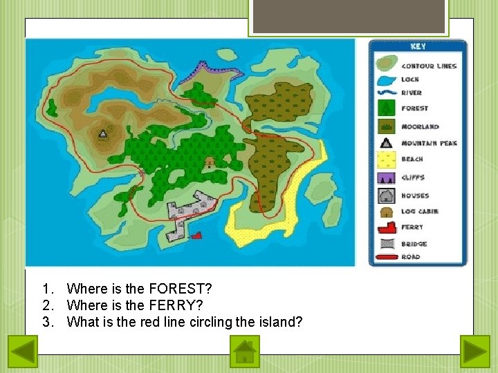 1. Where is the FOREST? 2. Where is the FERRY? 3. What is the