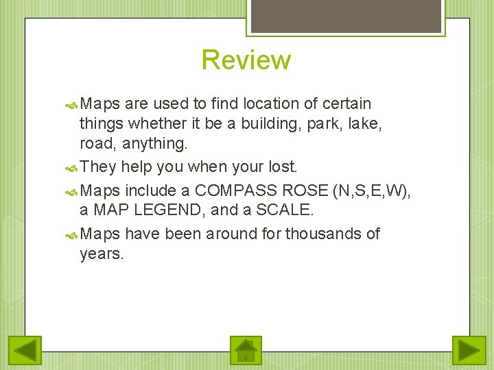 Review Maps are used to find location of certain things whether it be a
