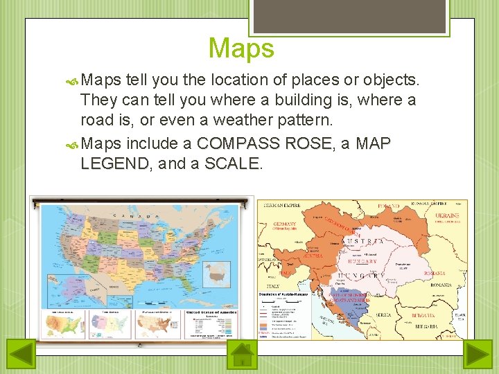 Maps tell you the location of places or objects. They can tell you where