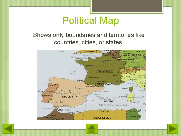 Political Map Shows only boundaries and territories like countries, cities, or states. 