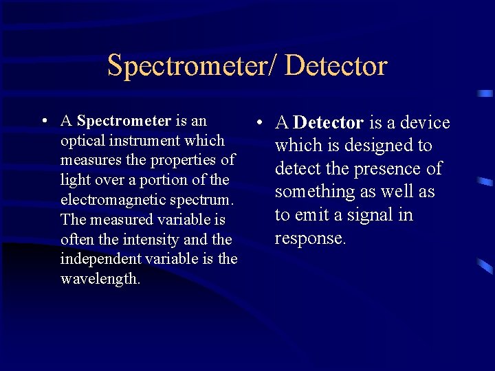 Spectrometer/ Detector • A Spectrometer is an optical instrument which measures the properties of