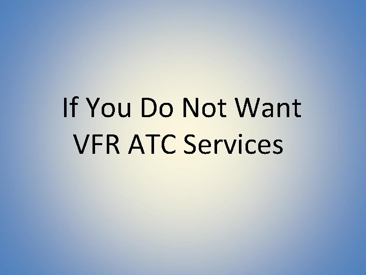 If You Do Not Want VFR ATC Services 