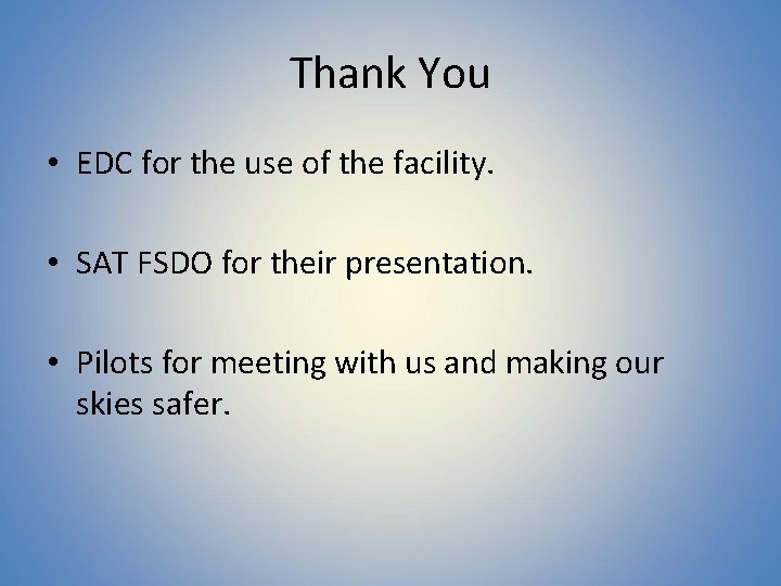 Thank You • EDC for the use of the facility. • SAT FSDO for