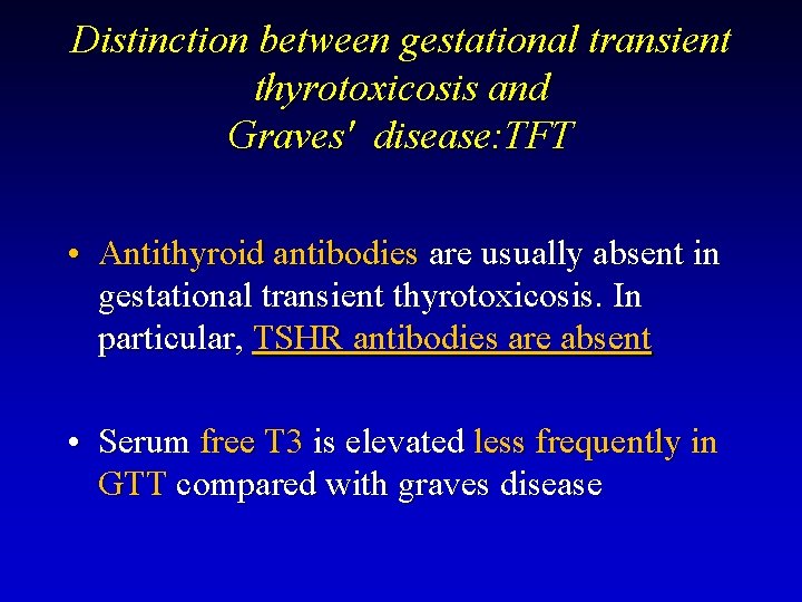 Distinction between gestational transient thyrotoxicosis and Graves' disease: TFT • Antithyroid antibodies are usually
