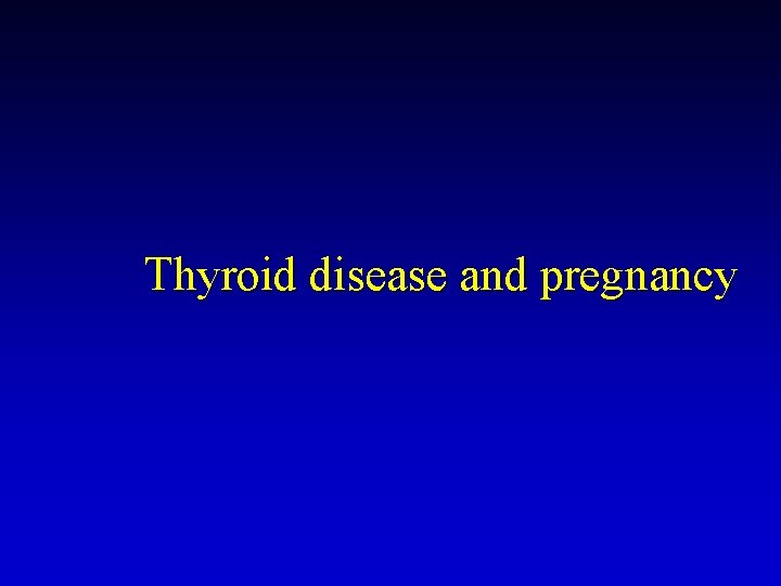 Thyroid disease and pregnancy 