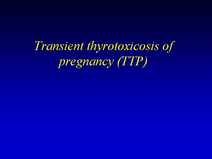 Transient thyrotoxicosis of pregnancy (TTP) 