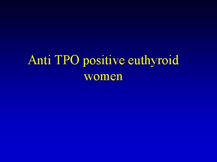 Anti TPO positive euthyroid women 