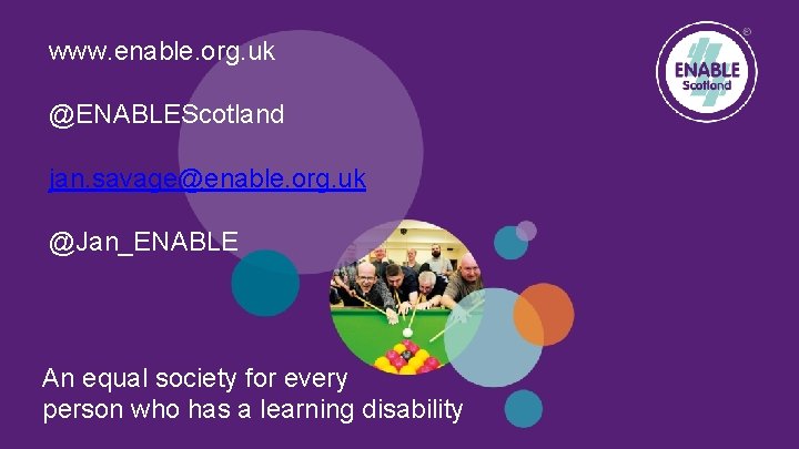 www. enable. org. uk @ENABLEScotland jan. savage@enable. org. uk @Jan_ENABLE An equal society for