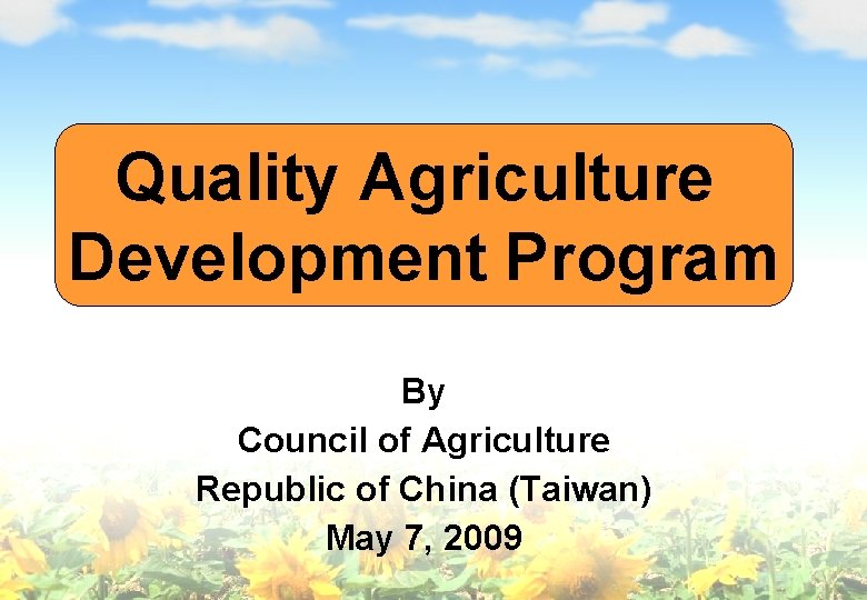 Quality Agriculture Development Program By Council of Agriculture Republic of China (Taiwan) May 7,