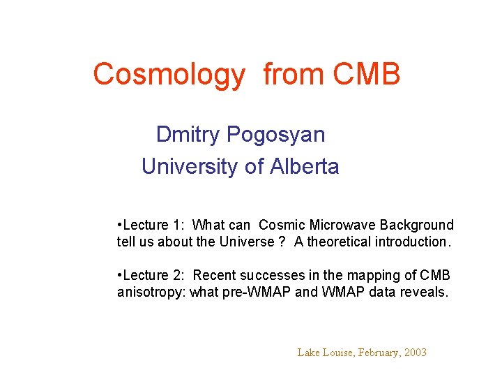 Cosmology from CMB Dmitry Pogosyan University of Alberta • Lecture 1: What can Cosmic