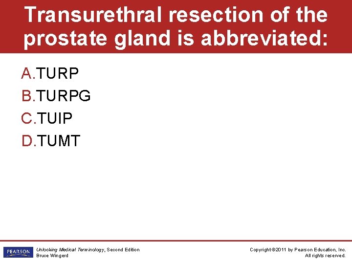 Transurethral resection of the prostate gland is abbreviated: A. TURP B. TURPG C. TUIP