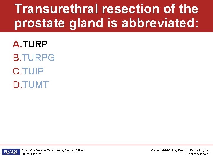 Transurethral resection of the prostate gland is abbreviated: A. TURP B. TURPG C. TUIP