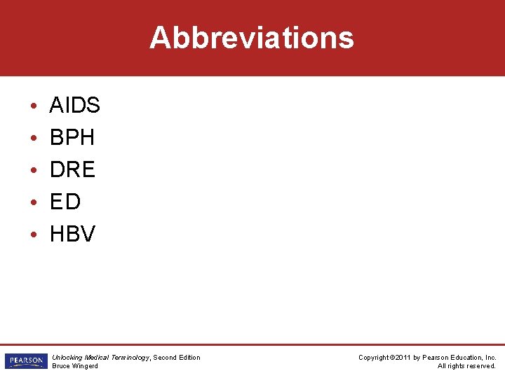 Abbreviations • • • AIDS BPH DRE ED HBV Unlocking Medical Terminology, Second Edition