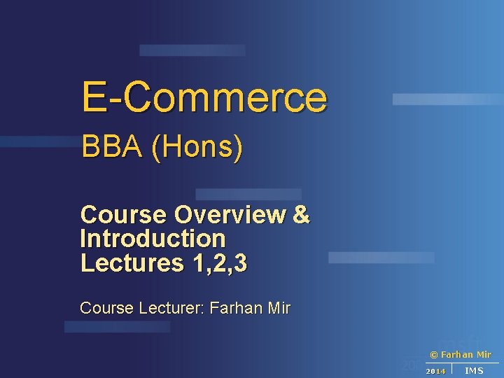 E-Commerce BBA (Hons) Course Overview & Introduction Lectures 1, 2, 3 Course Lecturer: Farhan