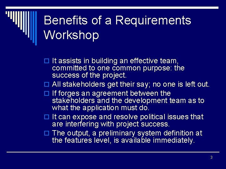 Benefits of a Requirements Workshop o It assists in building an effective team, o