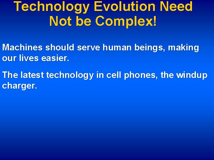 Technology Evolution Need Not be Complex! Machines should serve human beings, making our lives