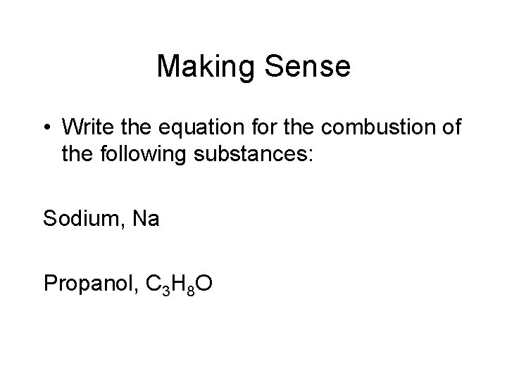 Making Sense • Write the equation for the combustion of the following substances: Sodium, Making Sense • Write the equation for the combustion of the following substances: Sodium,