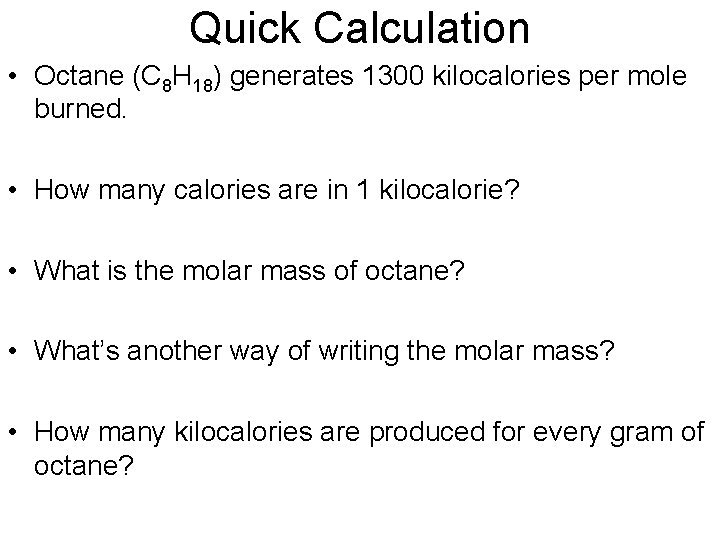 Quick Calculation • Octane (C 8 H 18) generates 1300 kilocalories per mole burned. Quick Calculation • Octane (C 8 H 18) generates 1300 kilocalories per mole burned.