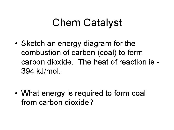 Chem Catalyst • Sketch an energy diagram for the combustion of carbon (coal) to Chem Catalyst • Sketch an energy diagram for the combustion of carbon (coal) to