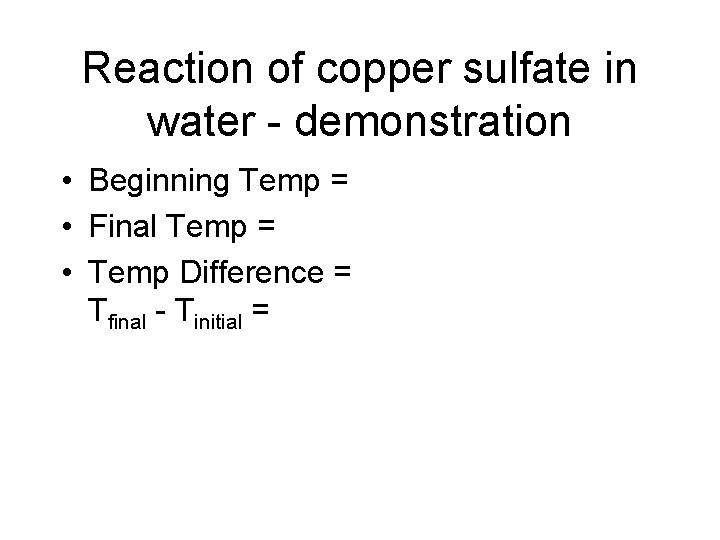 Reaction of copper sulfate in water - demonstration • Beginning Temp = • Final Reaction of copper sulfate in water - demonstration • Beginning Temp = • Final