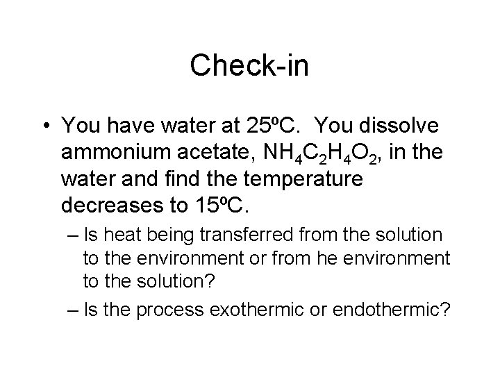 Check-in • You have water at 25ºC. You dissolve ammonium acetate, NH 4 C Check-in • You have water at 25ºC. You dissolve ammonium acetate, NH 4 C