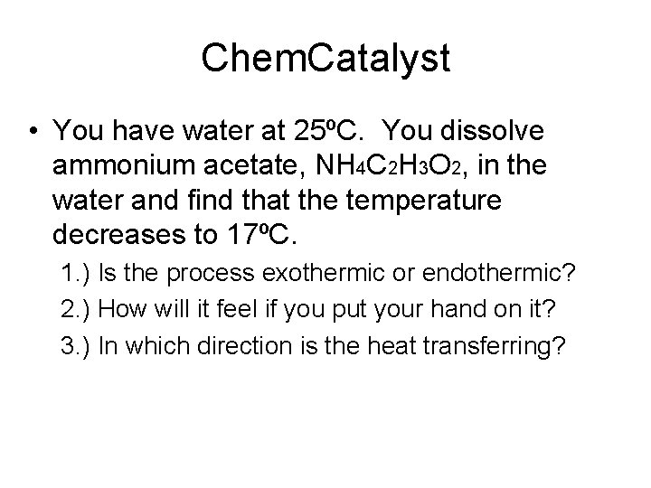 Chem. Catalyst • You have water at 25ºC. You dissolve ammonium acetate, NH 4 Chem. Catalyst • You have water at 25ºC. You dissolve ammonium acetate, NH 4