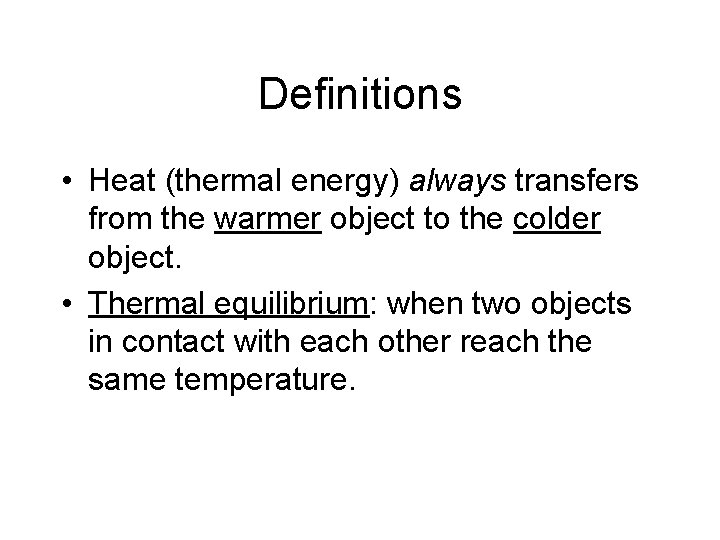 Definitions • Heat (thermal energy) always transfers from the warmer object to the colder Definitions • Heat (thermal energy) always transfers from the warmer object to the colder