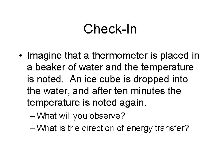 Check-In • Imagine that a thermometer is placed in a beaker of water and Check-In • Imagine that a thermometer is placed in a beaker of water and