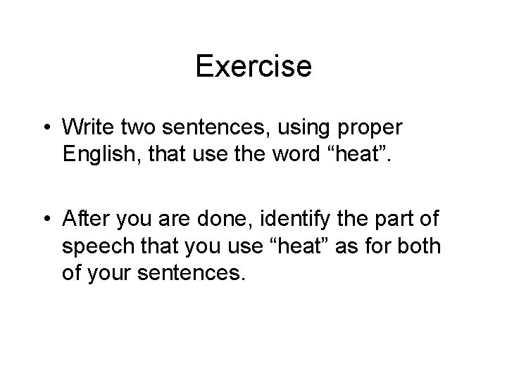 Exercise • Write two sentences, using proper English, that use the word “heat”. • Exercise • Write two sentences, using proper English, that use the word “heat”. •