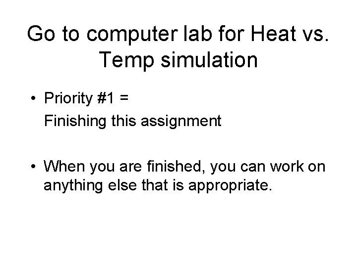 Go to computer lab for Heat vs. Temp simulation • Priority #1 = Finishing Go to computer lab for Heat vs. Temp simulation • Priority #1 = Finishing