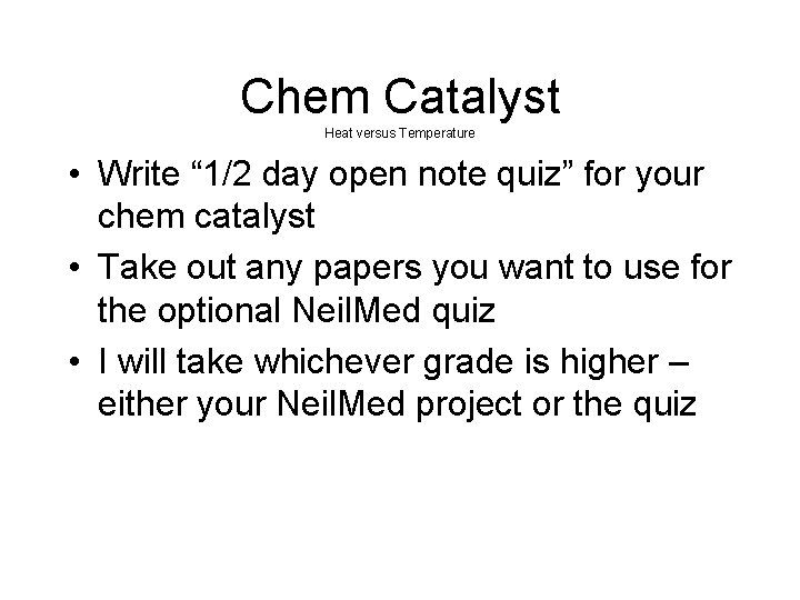 Chem Catalyst Heat versus Temperature • Write “ 1/2 day open note quiz” for Chem Catalyst Heat versus Temperature • Write “ 1/2 day open note quiz” for