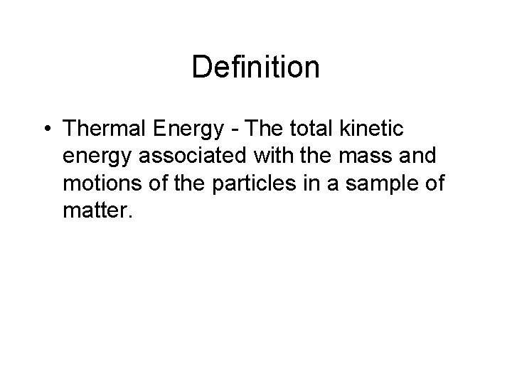Definition • Thermal Energy - The total kinetic energy associated with the mass and Definition • Thermal Energy - The total kinetic energy associated with the mass and