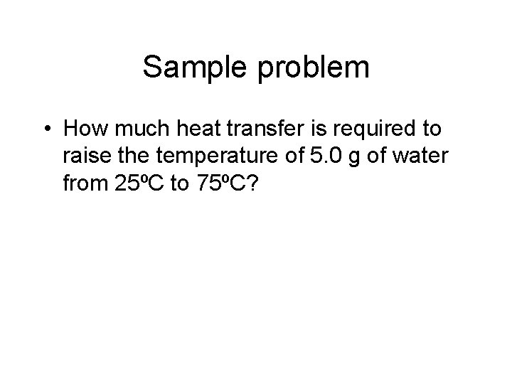 Sample problem • How much heat transfer is required to raise the temperature of Sample problem • How much heat transfer is required to raise the temperature of