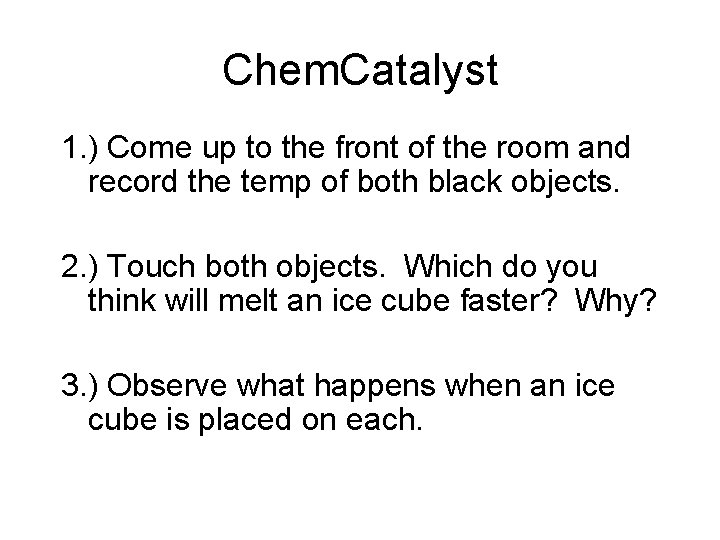 Chem. Catalyst 1. ) Come up to the front of the room and record Chem. Catalyst 1. ) Come up to the front of the room and record