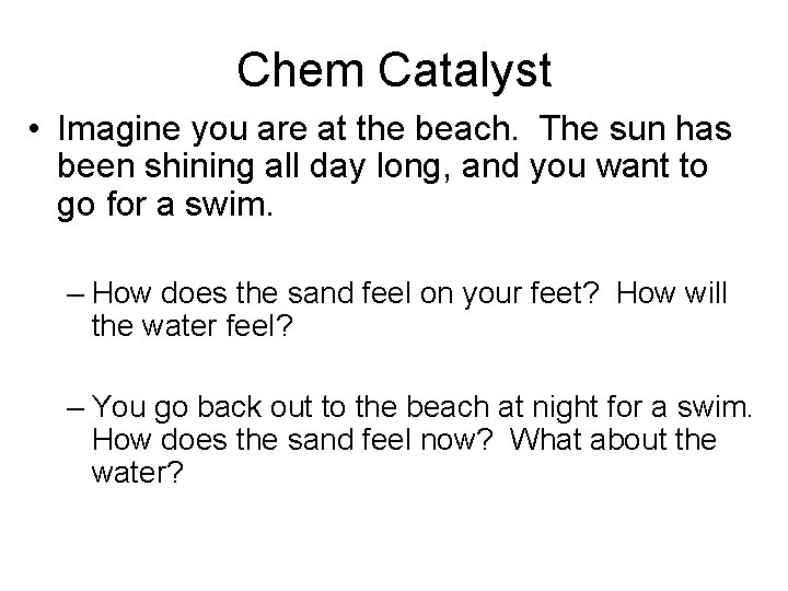 Chem Catalyst • Imagine you are at the beach. The sun has been shining Chem Catalyst • Imagine you are at the beach. The sun has been shining
