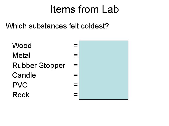 Items from Lab Which substances felt coldest? Wood Metal Rubber Stopper Candle PVC Rock Items from Lab Which substances felt coldest? Wood Metal Rubber Stopper Candle PVC Rock