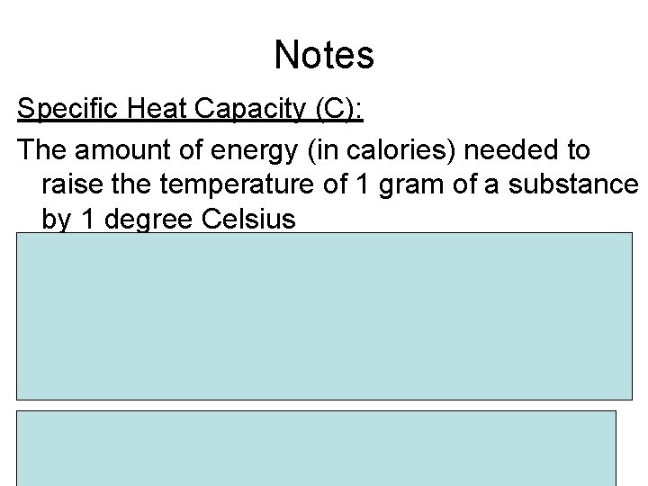 Notes Specific Heat Capacity (C): The amount of energy (in calories) needed to raise Notes Specific Heat Capacity (C): The amount of energy (in calories) needed to raise