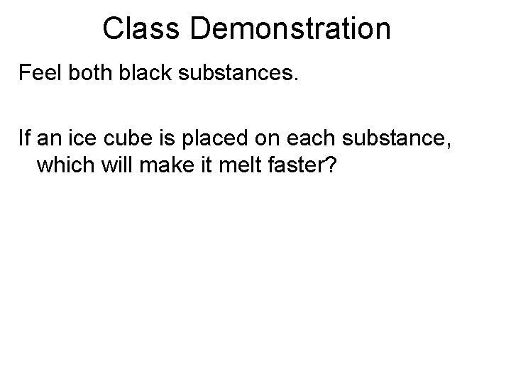 Class Demonstration Feel both black substances. If an ice cube is placed on each Class Demonstration Feel both black substances. If an ice cube is placed on each