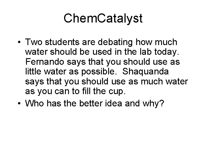 Chem. Catalyst • Two students are debating how much water should be used in Chem. Catalyst • Two students are debating how much water should be used in