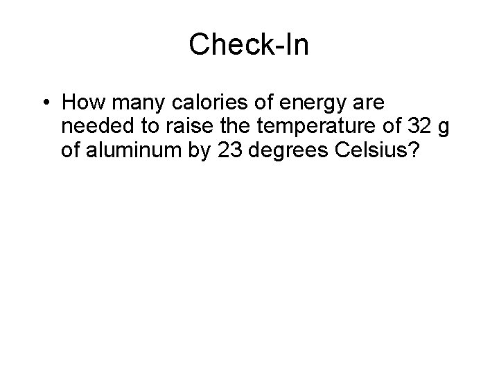Check-In • How many calories of energy are needed to raise the temperature of Check-In • How many calories of energy are needed to raise the temperature of